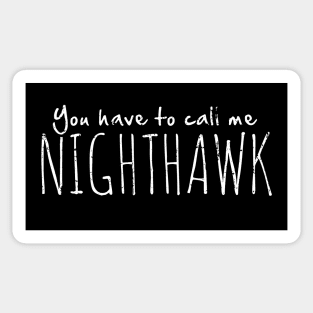 You Have to Call Me Nighthawk Sticker